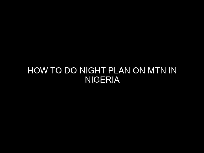 How to Do Night Plan on MTN in Nigeria