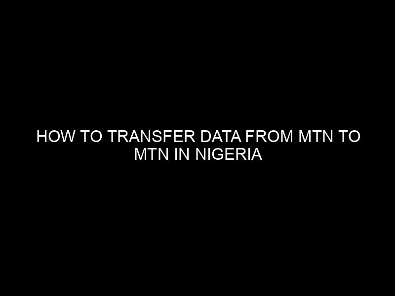 How to Transfer Data from MTN to MTN in Nigeria