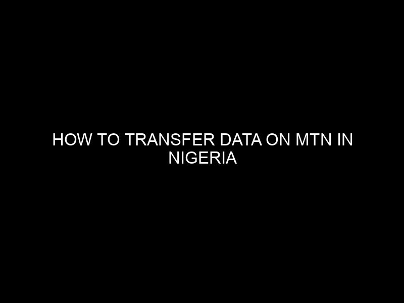 How to Transfer Data on MTN in Nigeria