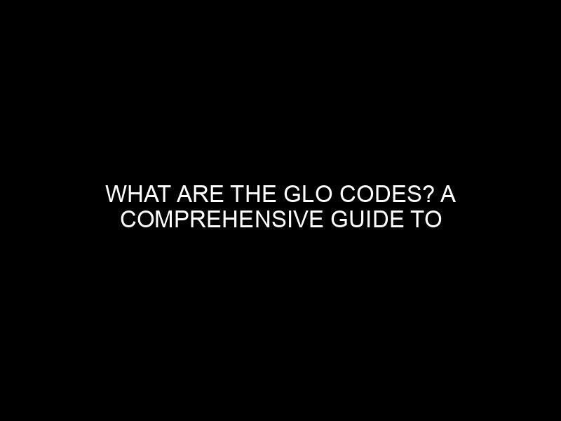 What Are the Glo Codes? A Comprehensive Guide to Understanding Glo Codes