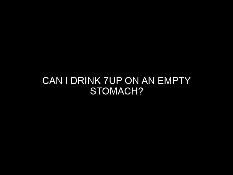 Can I Drink 7UP on an Empty Stomach?