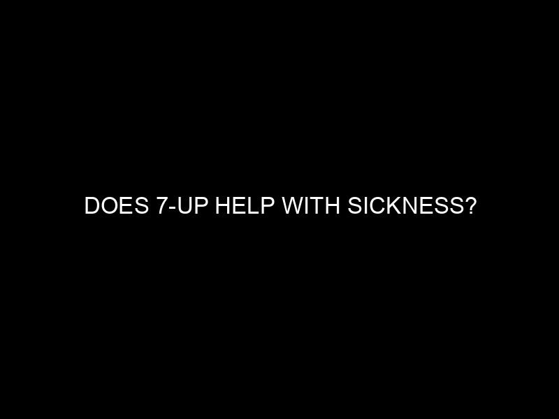 Does 7-Up Help with Sickness?