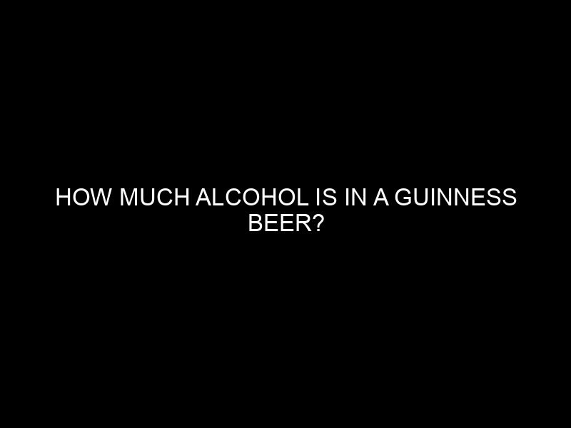 How Much Alcohol is in a Guinness Beer?