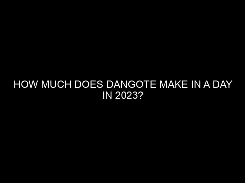 How Much Does Dangote Make in a Day in 2023?