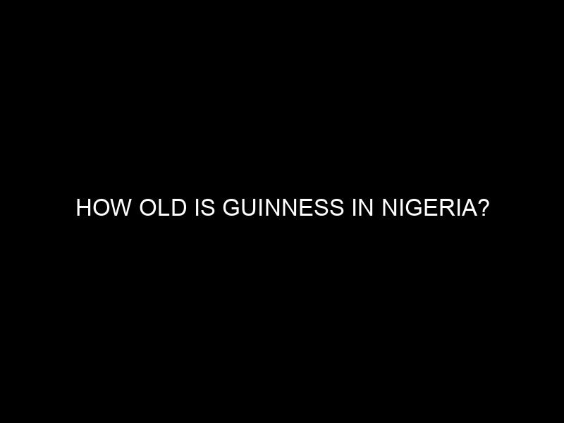 How Old is Guinness in Nigeria?