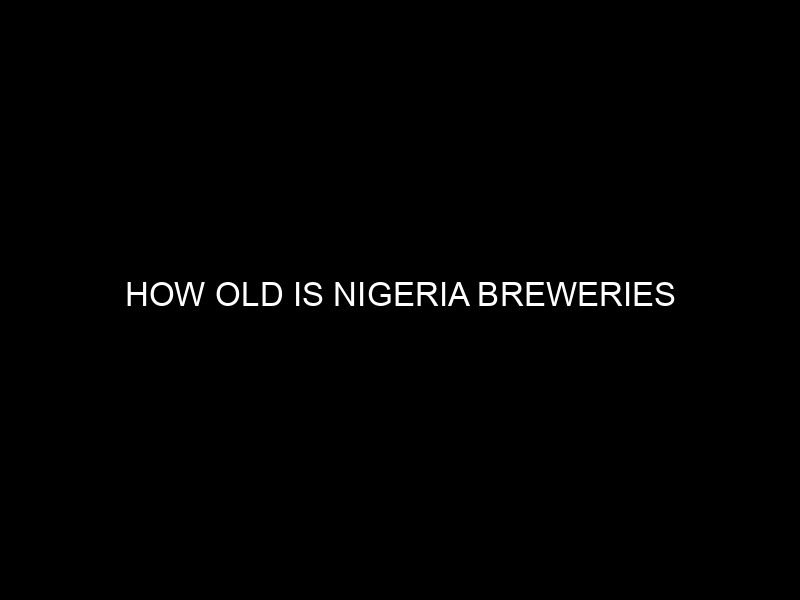 How Old is Nigeria Breweries
