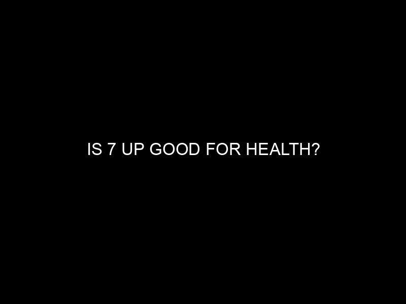 Is 7 Up Good for Health?