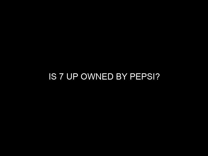 Is 7 Up Owned by Pepsi?