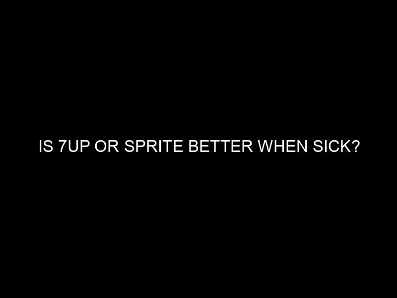 Is 7UP or Sprite Better When Sick?