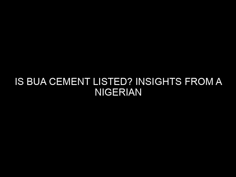 Is BUA Cement Listed? Insights from a Nigerian Business Perspective
