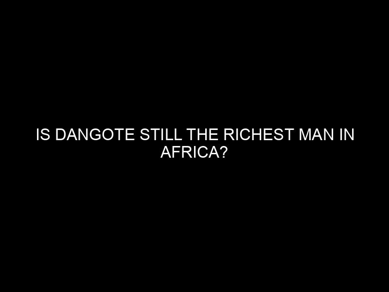 Is Dangote Still the Richest Man in Africa?