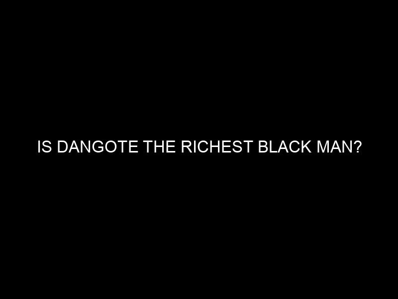 Is Dangote the Richest Black Man?