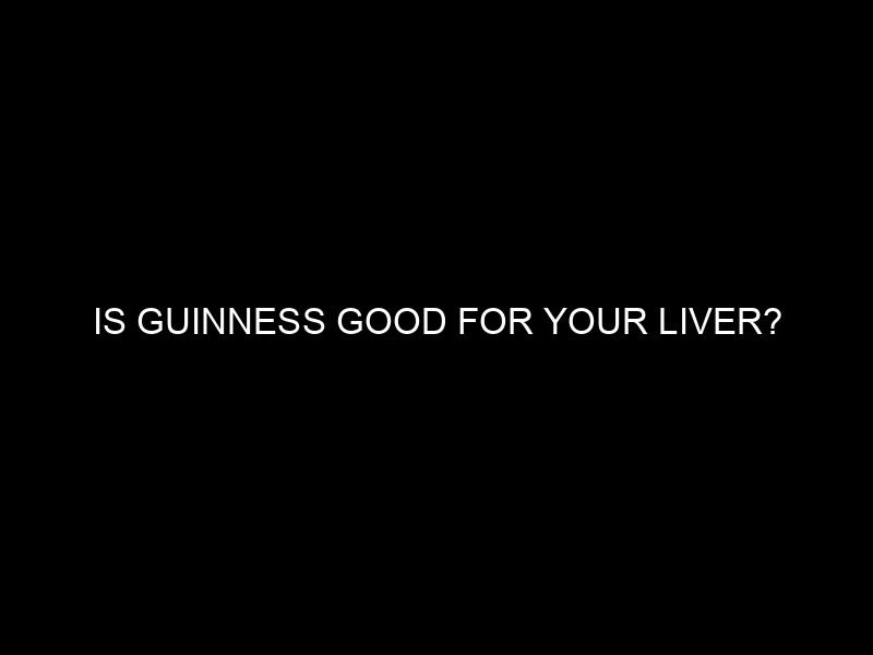 Is Guinness Good for Your Liver?
