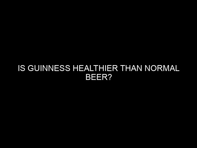 Is Guinness Healthier Than Normal Beer?