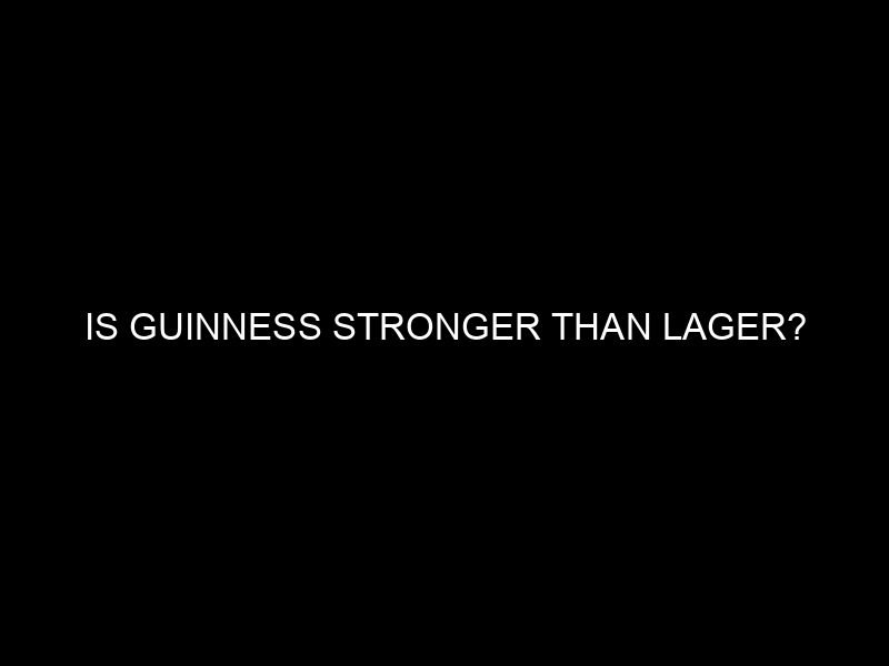 Is Guinness Stronger Than Lager?