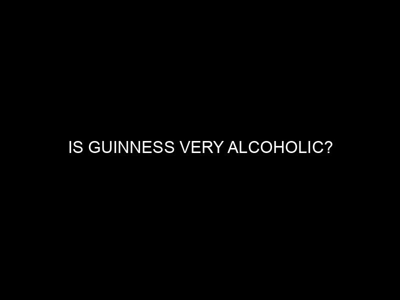 Is Guinness Very Alcoholic?