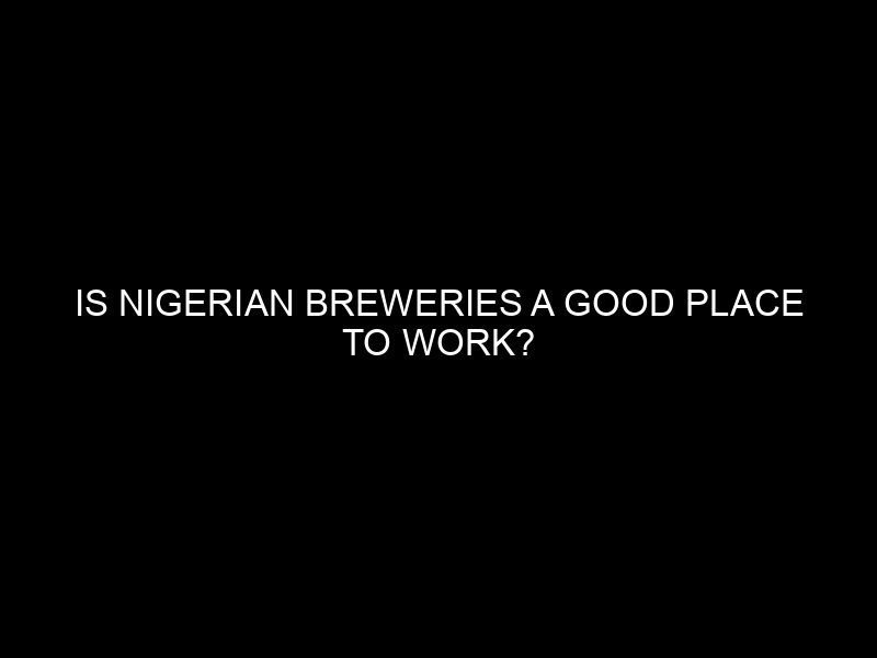 Is Nigerian Breweries a Good Place to Work?