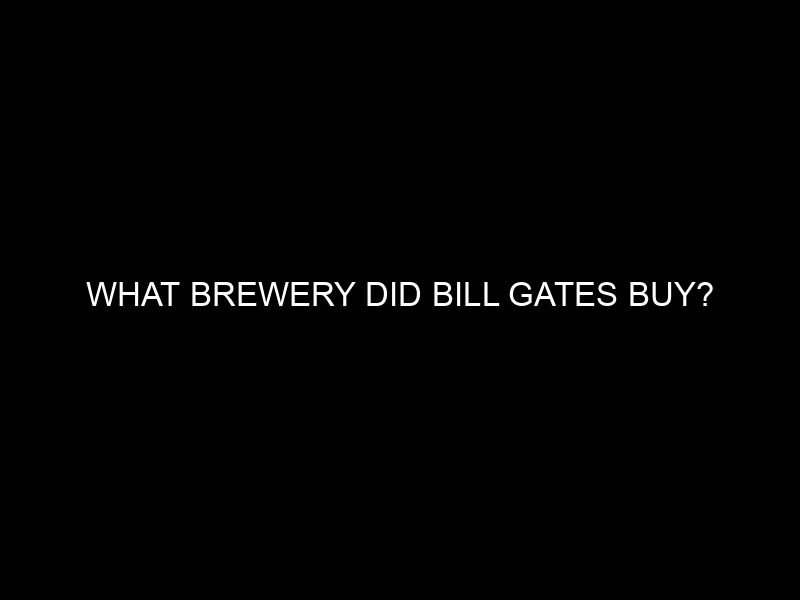 What Brewery Did Bill Gates Buy?