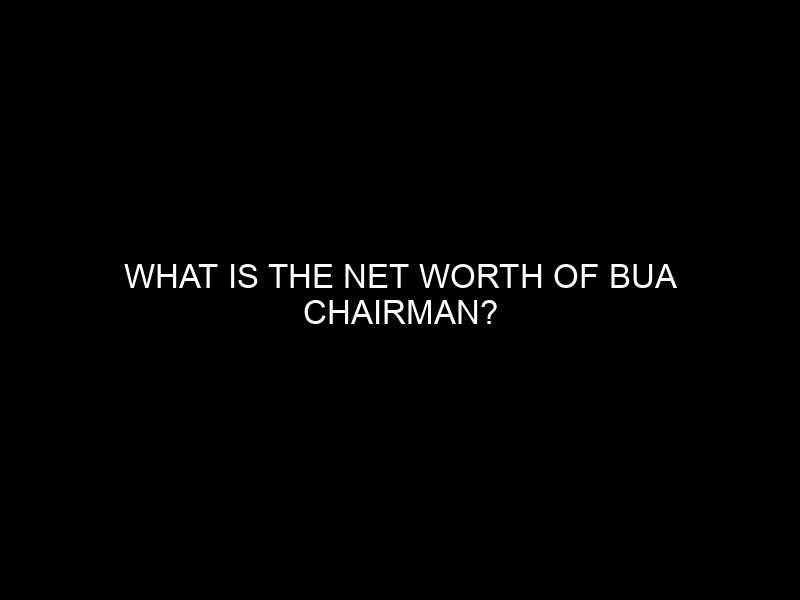 What is the Net Worth of BUA Chairman?