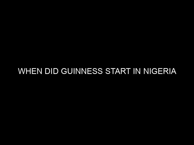 When Did Guinness Start in Nigeria