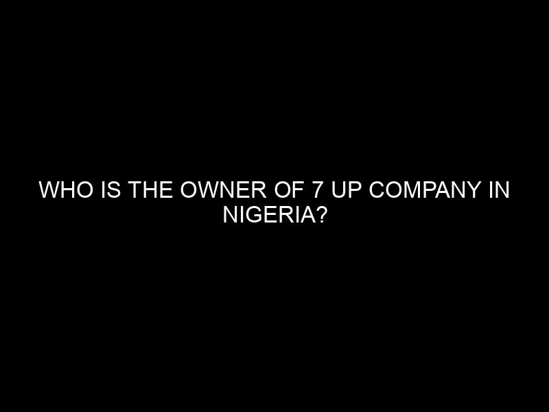 Who is the Owner of 7 Up Company in Nigeria?