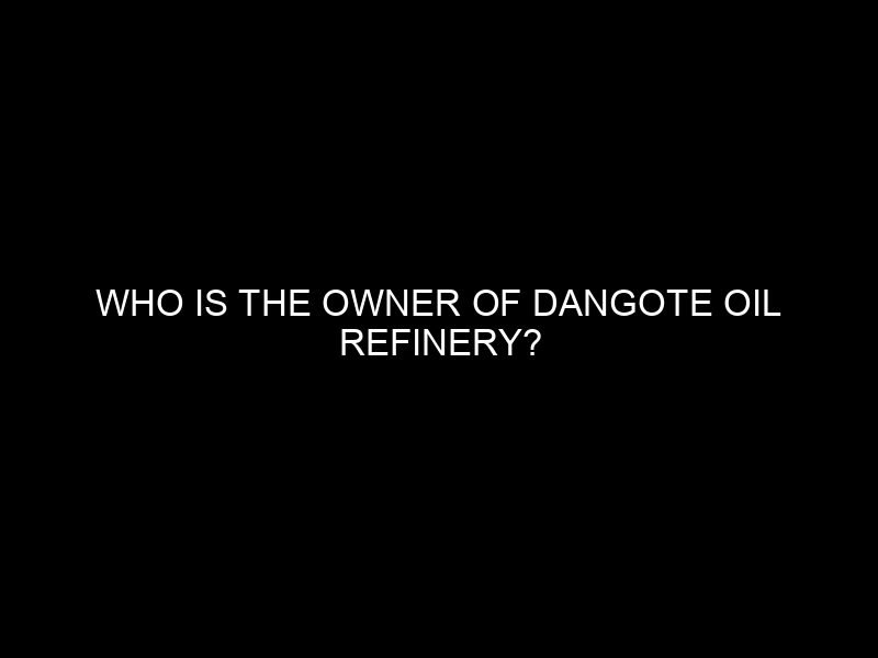 Who is the Owner of Dangote Oil Refinery?