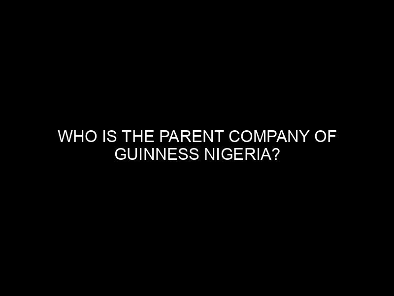 Who is the Parent Company of Guinness Nigeria?