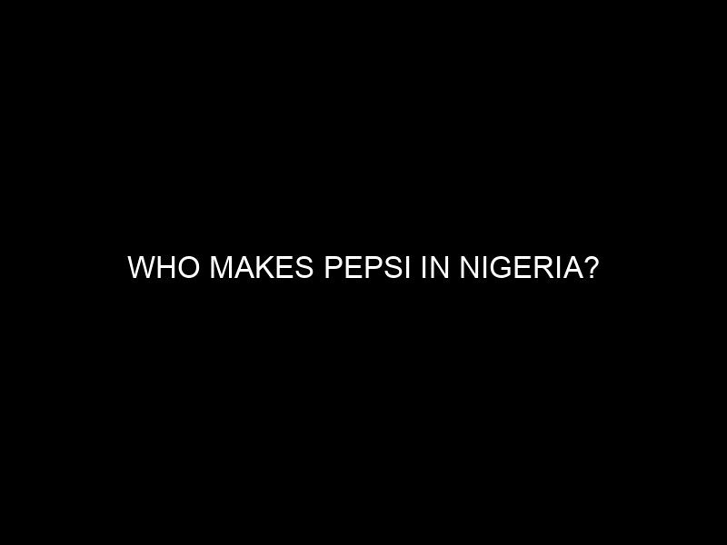 Who Makes Pepsi in Nigeria?