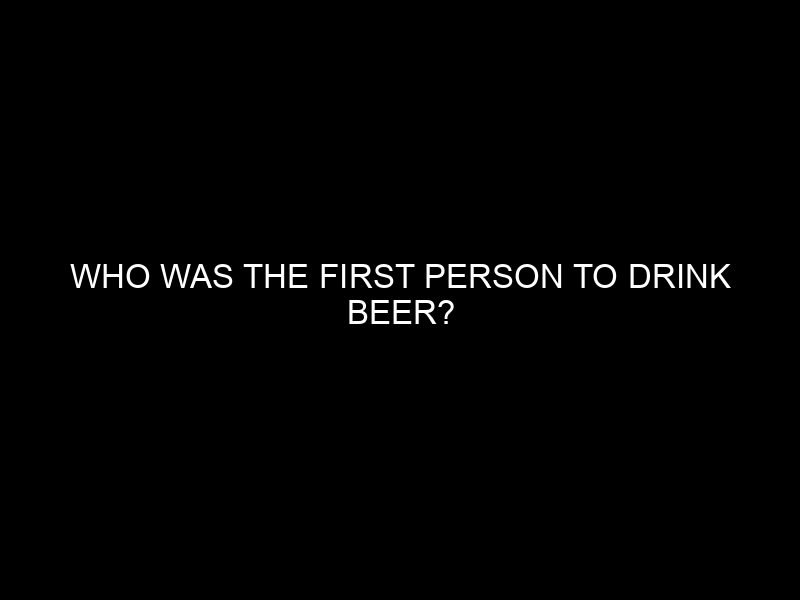 Who Was the First Person to Drink Beer?
