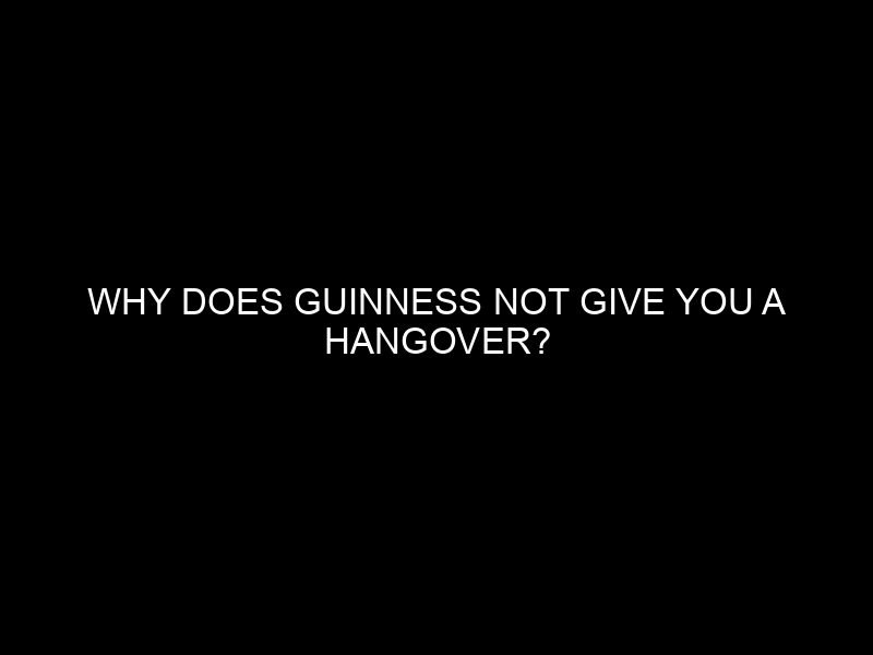 Why Does Guinness Not Give You a Hangover?