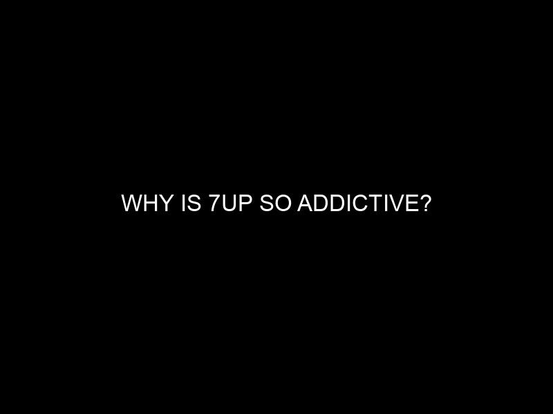 Why is 7UP So Addictive?