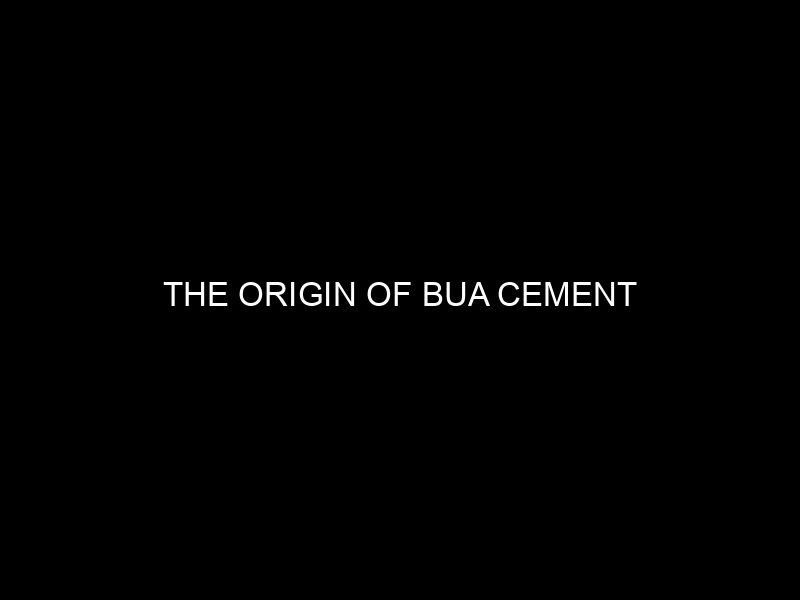 The Origin of BUA Cement